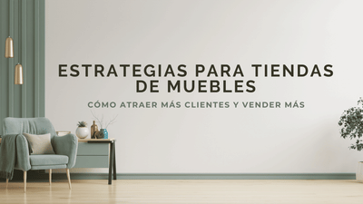 Atraer clientes a tienda física de muebles - Content Strategy