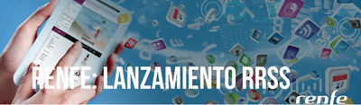 Renfe: Lanzamiento Redes Sociales - Estrategia digital