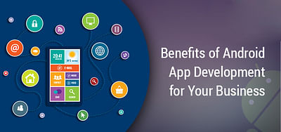 ANDROID APPLICATION DEVELOPMENT BENEFITS - Mobile App