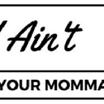 I Ain't Your Momma
