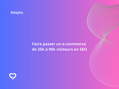 Faire passer un e-commerce de 25k à 90k visiteurs - SEO