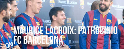 Maurice Lacroix: Patrocina el FC Barcelona - Pubbliche Relazioni (PR)